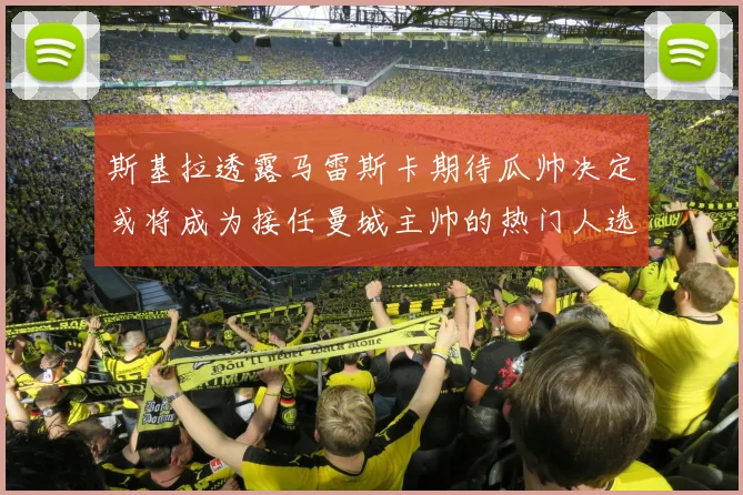 斯基拉透露马雷斯卡期待瓜帅决定或将成为接任曼城主帅的热门人选